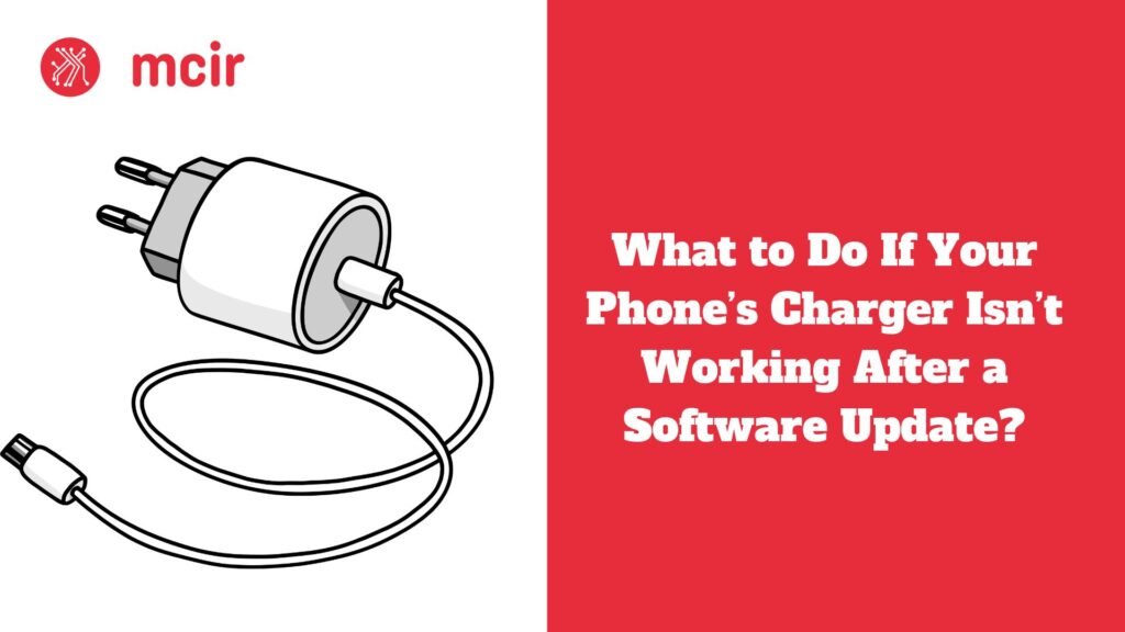 What to Do If Your Phone’s Charger Isn’t Working After a Software Update?