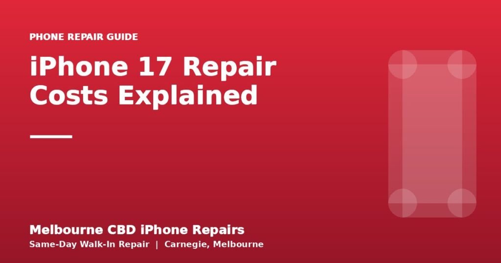 iPhone 17 Repair Costs Explained — Melbourne CBD iPhone Repairs